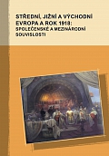 Obálka knihy Střední, jižní a východní Evropa a rok 1918: společenské a mezinárodní souvislosti