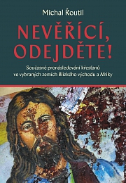 Obálka knihy: Nevěřící, odejděte! Současné pronásledování křesťanů ve vybraných zemích Blízkého východu a Afriky
