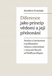 Obálka knihy: Diference jako princip vědomí a její překonání. Analýzy a interpretace k problematice vědomí a sebevědomí v německé filosofii od Wolffa po Hegela