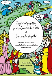 Obálka knihy: Digitální pohádky pro (ne) poučitelné děti a (ne)znalé dospělé. Průvodce online světem v edukačních a preventivních souvislostech