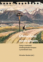 Obálka knihy: Okouzleni neznámem. Cesty a cestování středovýchodní Evropou v proměnách času