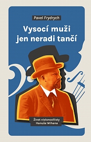Obálka knihy: Vysocí muži jen neradi tančí. Život violoncellisty Hanuše Wihana