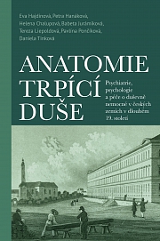 Obálka knihy: Anatomie trpící duše. Psychiatrie, psychologie a péče o duševně nemocné v českých zemích v dlouhém 19. století